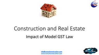 info@consultconstruction.com
www.consultconstruction.com
info@consultconstruction.com
www.consultconstruction.com
Construction and Real Estate
Impact of Model GST Law
 