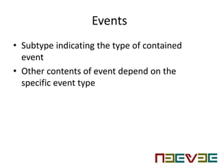 Events
• Subtype indicating the type of contained
event
• Other contents of event depend on the
specific event type
 