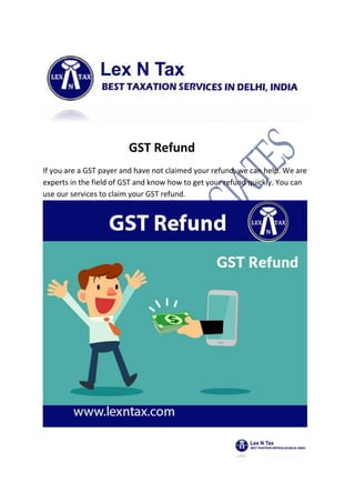 GST Refund
If you are a GST payer and have not claimed your refund, we can help. We are
experts in the field of GST and know how to get your refund quickly. You can
use our services to claim your GST refund.
 