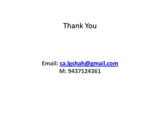 Thank You
Email: ca.lgshah@gmail.com
M 9437124361M: 9437124361
 