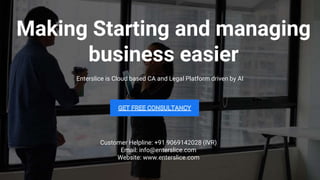 Making Starting and managing
business easier
Enterslice is Cloud based CA and Legal Platform driven by AI
Customer Helpline: +91 9069142028 (IVR)
Email: info@enterslice.com
Website: www.enterslice.com
 