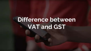 Difference between
VAT and GST
 