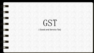 GST( Good and Service Tax)
 