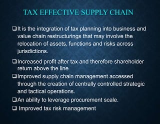 TAX EFFECTIVE SUPPLY CHAIN
It is the integration of tax planning into business and
value chain restructurings that may in...
