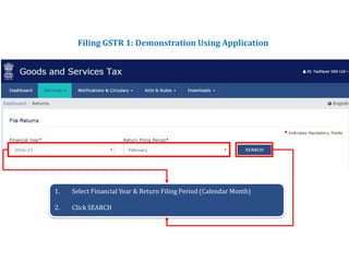 Returns for Taxpayers
Filing GSTR 1: Demonstration Using Application
1. Select Financial Year & Return Filing Period (Calendar Month)
2. Click SEARCH
 
