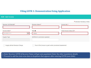 Returns for Taxpayers
Filing GSTR 1: Demonstration Using Application
6. Enter Receiver GSTIN & Receiver Name will get auto populated. Enter the other mandatory details
7. Proceed to add line item-wise data in dropdown that appears after entering GSTIN (next slide)
 