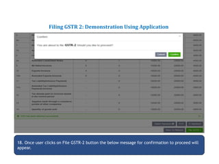 Returns for Taxpayers
Filing GSTR 2: Demonstration Using Application
18. Once user clicks on File GSTR-2 button the below message for confirmation to proceed will
appear.
 