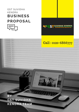 BUSINESS
PROPOSAL
GST SUVIDHA
KENDRA
BY
GST SUVIDHA
KENDRA TEAM
Call : 0120-6866777
 