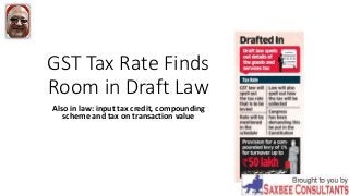 GST Tax Rate Finds
Room in Draft Law
Also in law: input tax credit, compounding
scheme and tax on transaction value
 