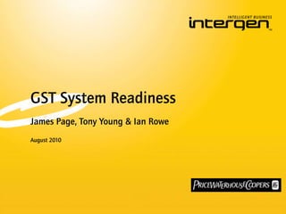 GST System Readiness James Page, Tony Young & Ian Rowe August 2010 