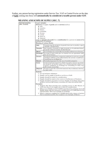Further, any person having registration under Service Tax, VAT or Central Excise on the date
of GST coming into force will automatically be considered a taxable person under GST.
MEANING AND SCOPE OF SUPPLY [SEC. 7]
 