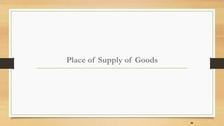 Place of Supply of Goods
28
 