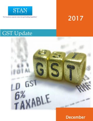 GST Update
2017
December
“We Transform corporate values through Enabling Capabilities”
 