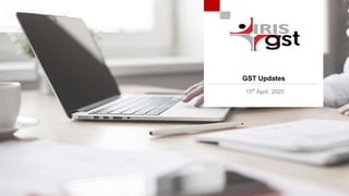 IRIS GST
GST Updates
15th
April, 2020
 