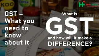 GST –
What you
need to
know
about it
 