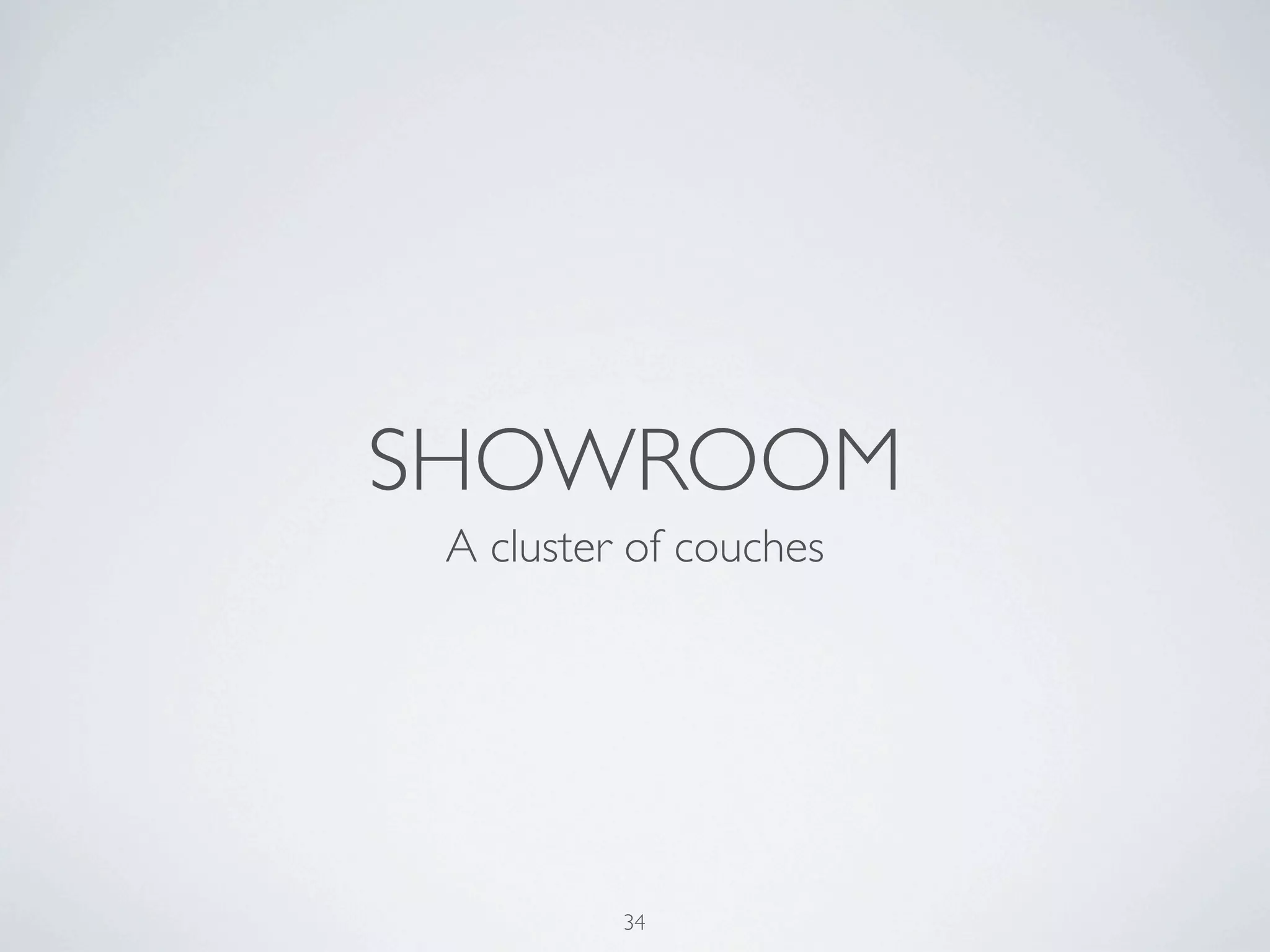 SHOWROOM
 A cluster of couches




          34
 