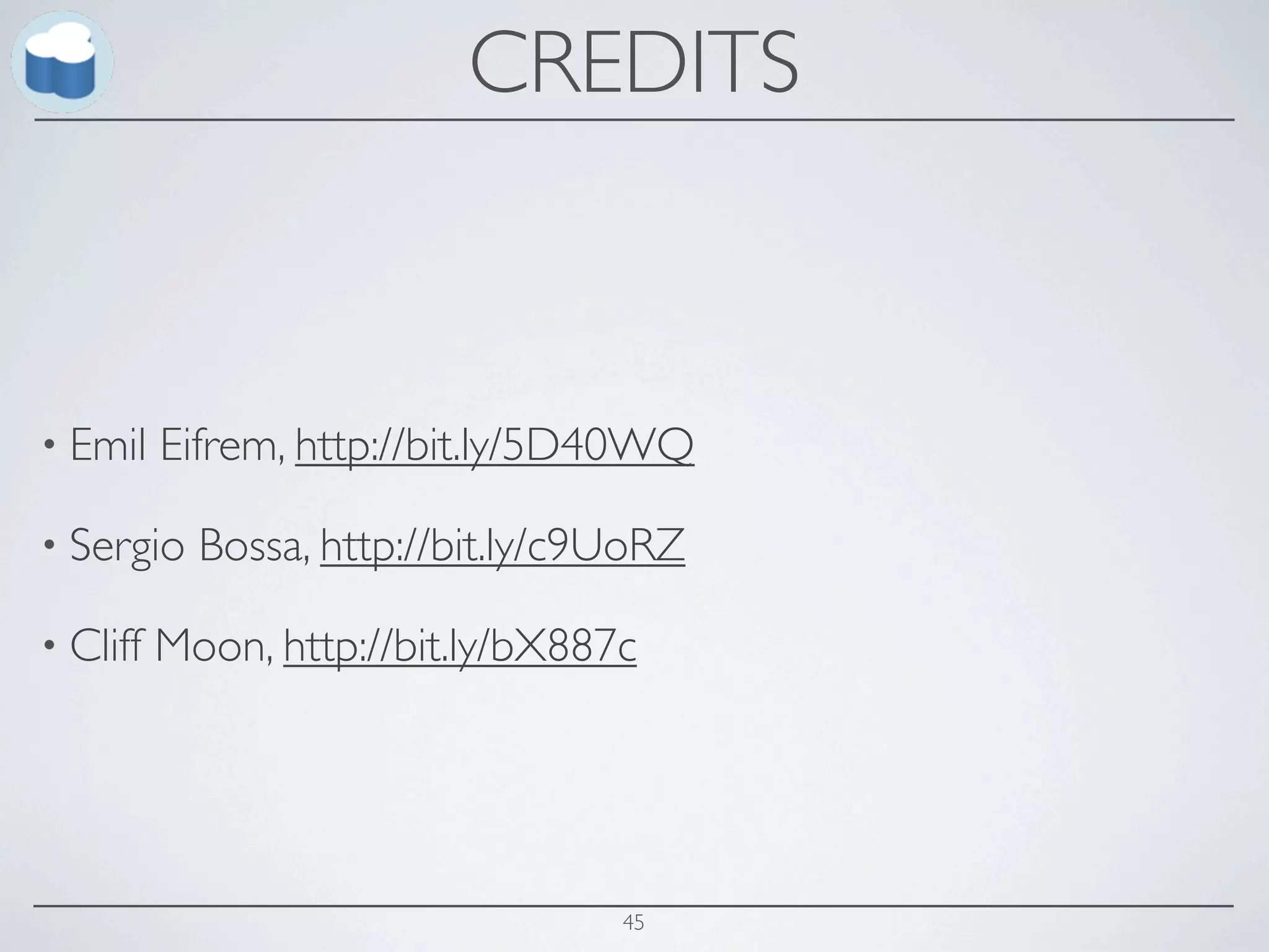CREDITS



• Emil    Eifrem, http://bit.ly/5D40WQ

• Sergio    Bossa, http://bit.ly/c9UoRZ

• Cliff   Moon, http://bit.ly/bX887c




                                   45
 