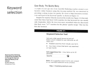 Keyword
selection
Mastering Online Marketing:
12 World Class Strategies That
Cut Through the Hype and
Make Real Money on the
Internet
By Mitch Myerson.
Entrepreneur Press.
 