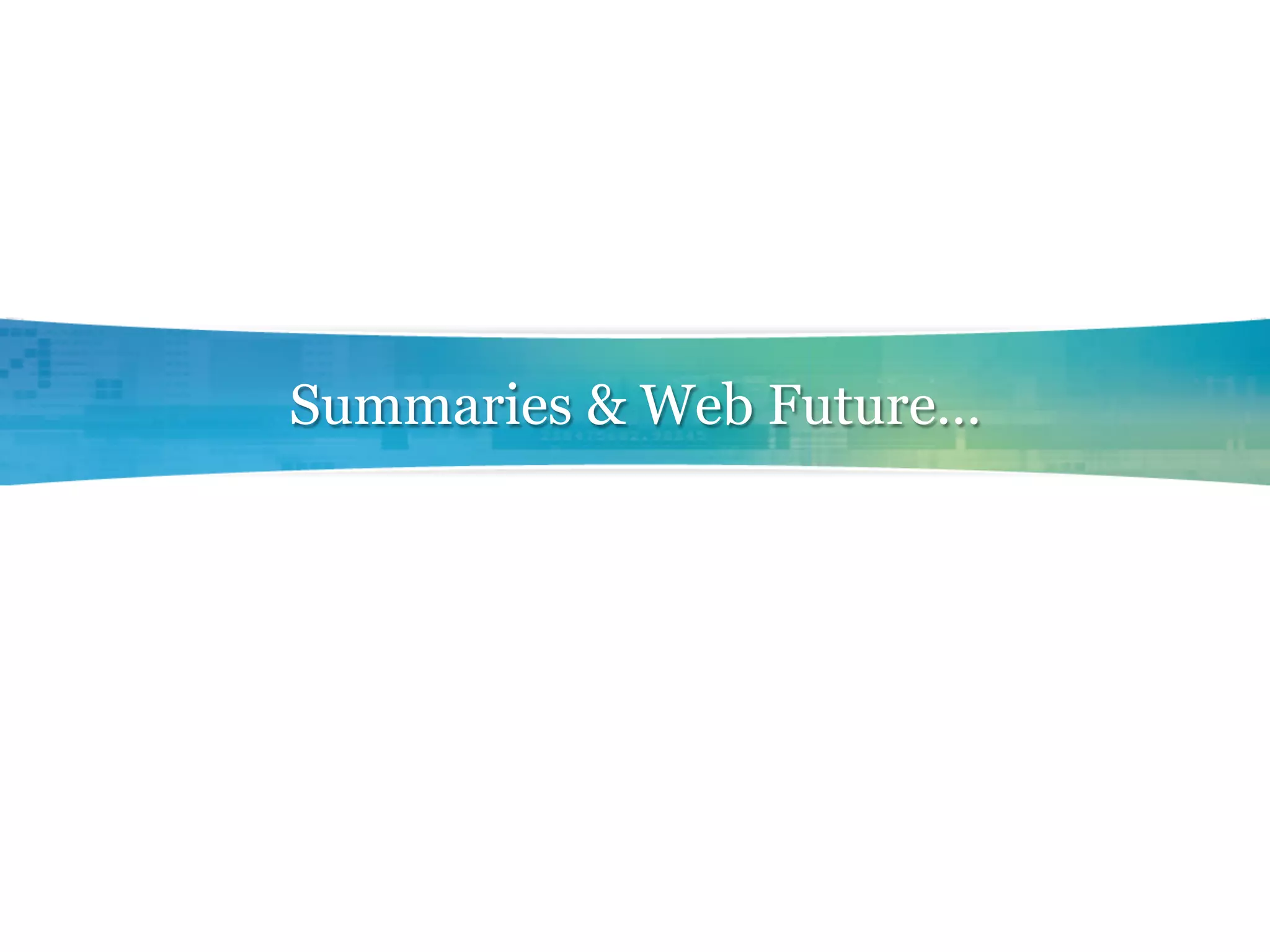 Summaries & Web Future…
 