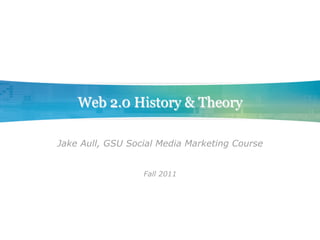 Web 2.0 History & Theory

Jake Aull, GSU Social Media Marketing Course


                  Fall 2011
 