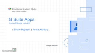 G Suite Apps
‫تطبيقات‬Google‫المكتبية‬
Siham Majrashi Amna Alshikhy
 