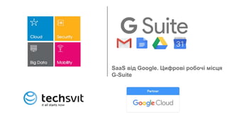 SaaS від Google. Цифрові робочі місця
G-Suite
 