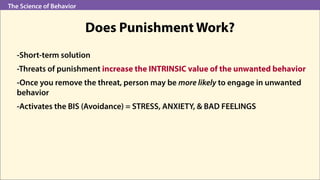 The Science of Behavior
Does Punishment Work?
-Short-term solution
-Threats of punishment increase the INTRINSIC value of ...