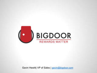 REWARDS MATTER
Gavin Hewitt| VP of Sales | gavin@bigdoor.com
 