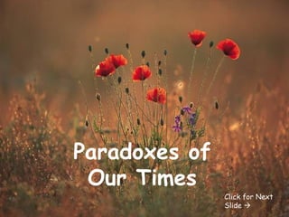 Paradoxes of Our Times Click for Next Slide   