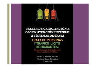 +



    Quito, 14 de mayo de 2012
    Gentiana Susaj, Consultora
            IOM – OIM
 
