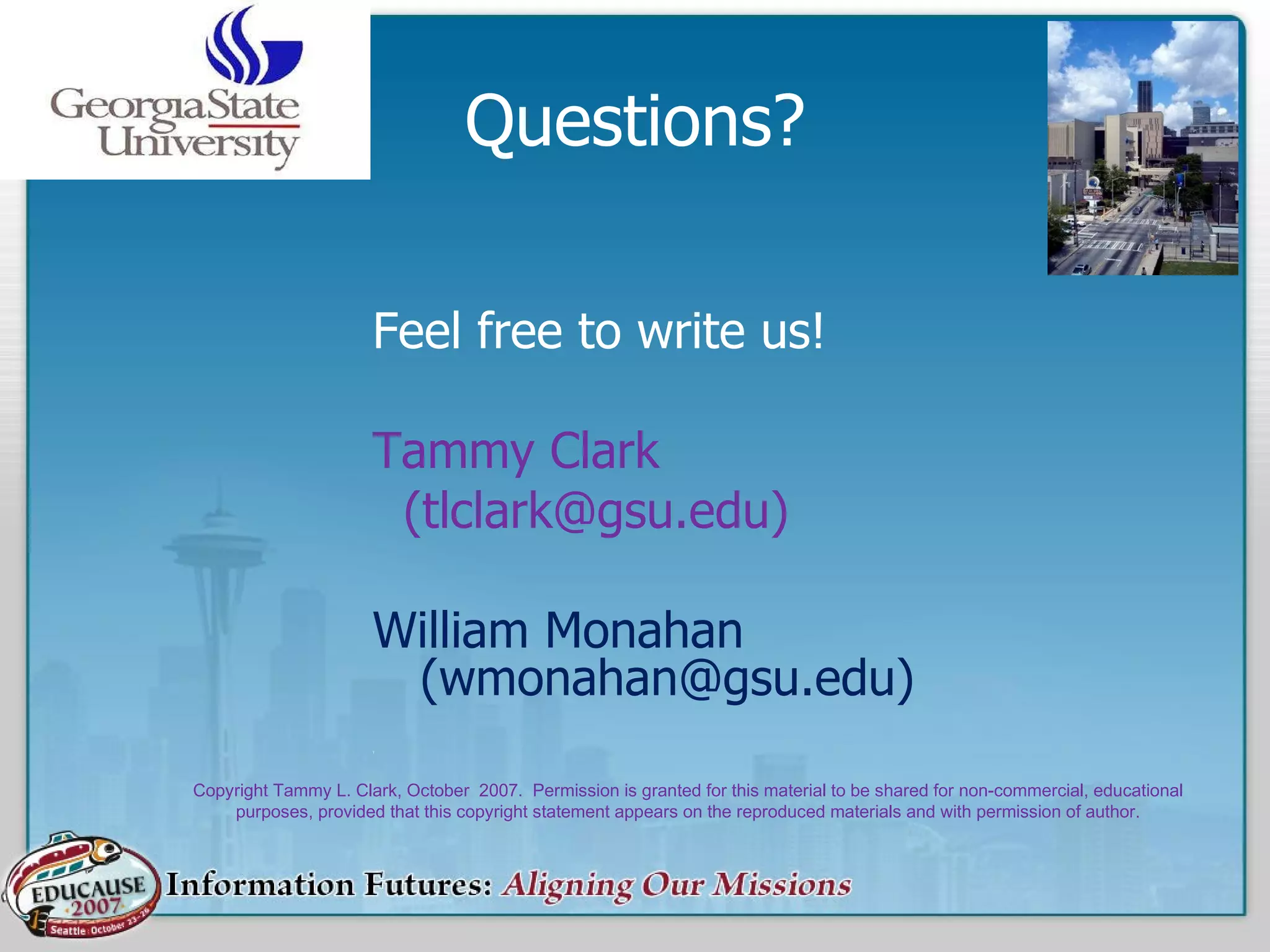 Questions? Feel free to write us! Tammy Clark  (tlclark@gsu.edu) William Monahan (wmonahan@gsu.edu) T Copyright Tammy L. Clark, October  2007.  Permission is granted for this material to be shared for non-commercial, educational purposes, provided that this copyright statement appears on the reproduced materials and with permission of author. 