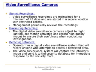 Video Surveillance Cameras

 Storing Recordings:
   Video surveillance recordings are maintained for a
   minimum of 45 da...