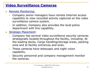 Video Surveillance Cameras
 Remote Monitoring:
   Company senior managers have remote Internet access
   capability to vie...