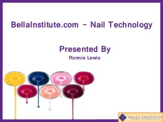 BellaInstitute.com - Nail Technology
Presented By
Ronnie Lewis
 
