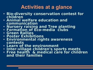 Activities at a glance <ul><li>Bio-diversity conservation contest for children </li></ul><ul><li>Animal welfare education ...