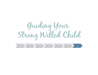 Guiding Your
Strong Willed Child
0 1 2 3 4 5 6
 