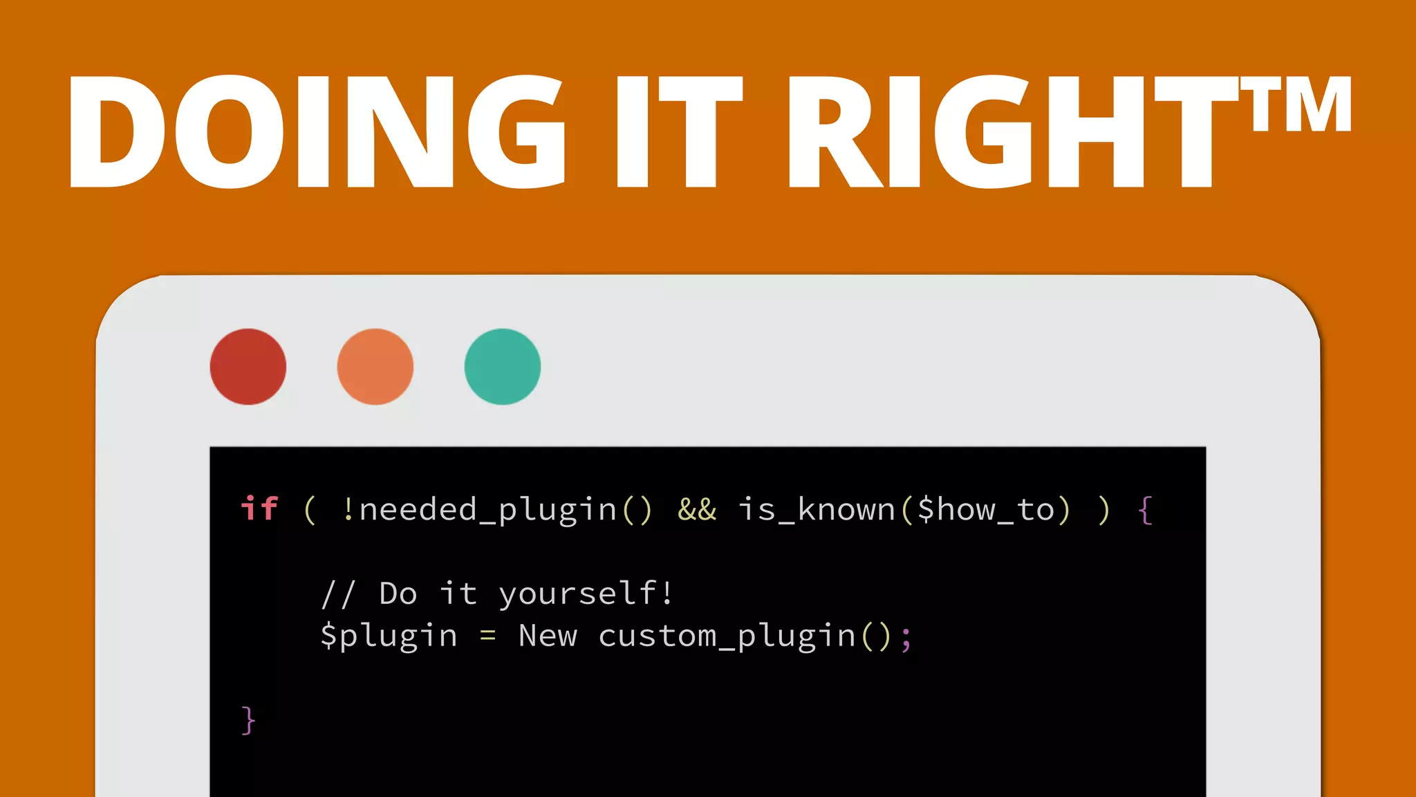 DOING IT RIGHT™
if ( !needed_plugin() && is_known($how_to) ) {
// Do it yourself!
$plugin = New custom_plugin();
}
 