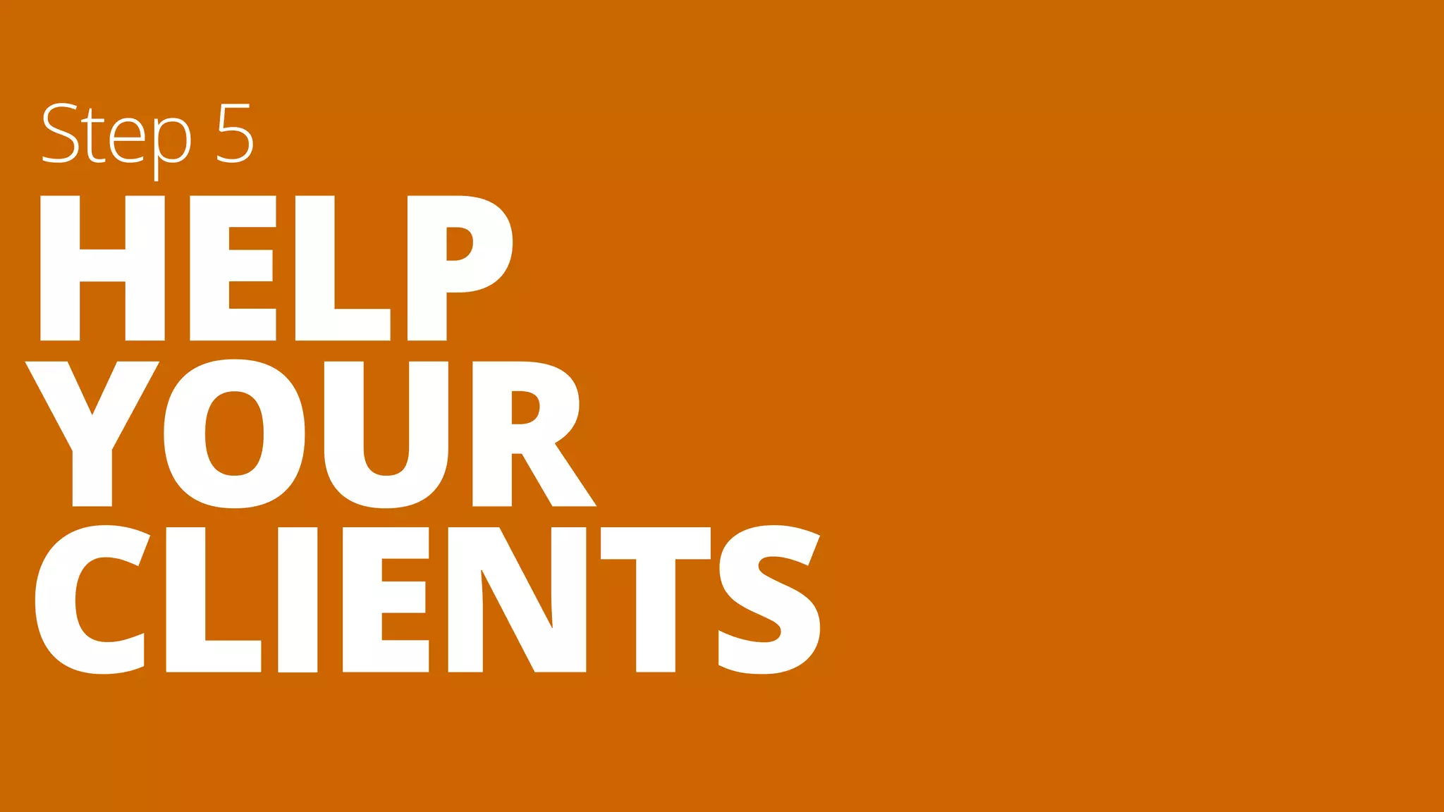 HELP
YOUR
CLIENTS
Step 5
 