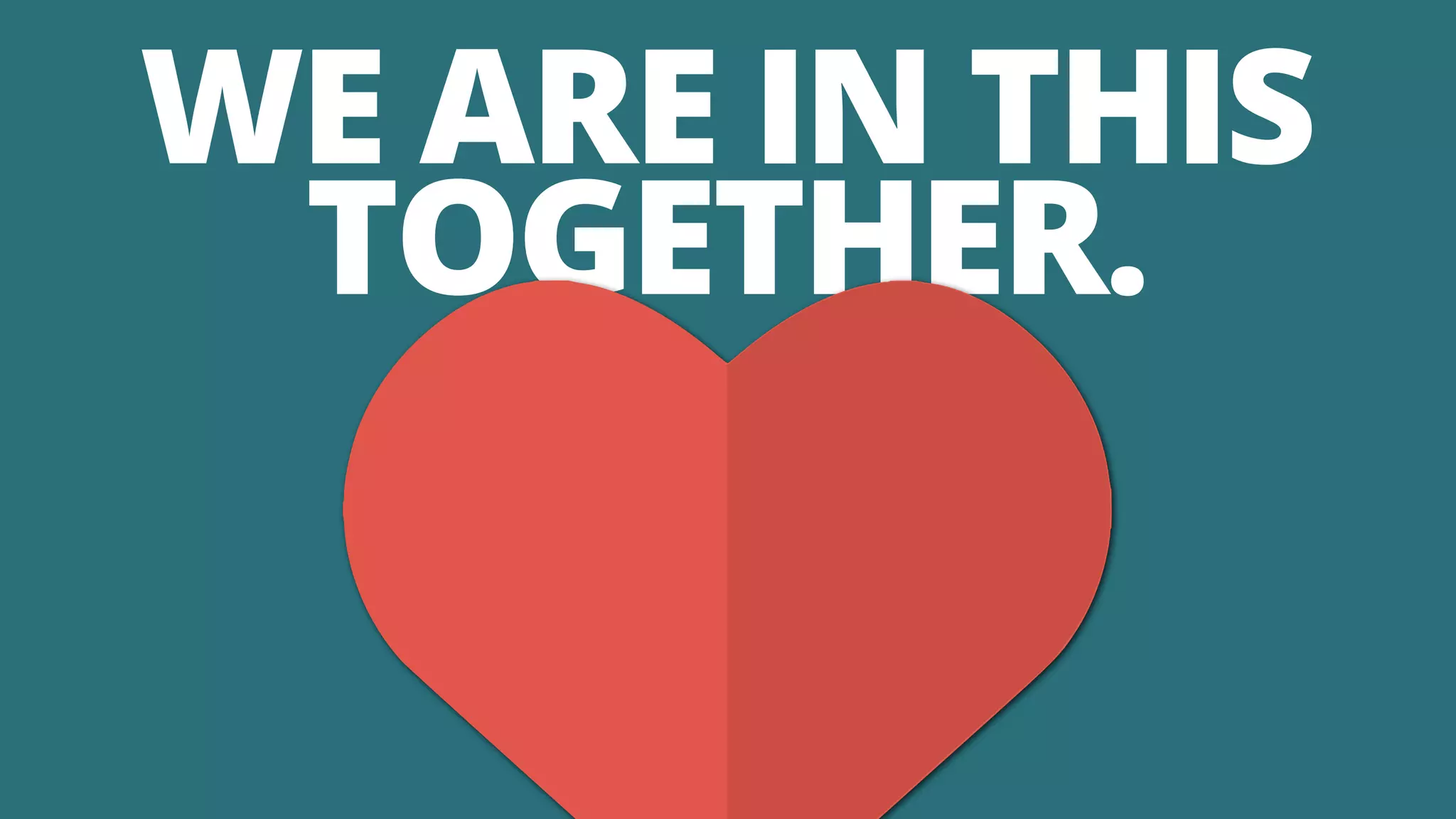 WE ARE IN THIS
TOGETHER.
 