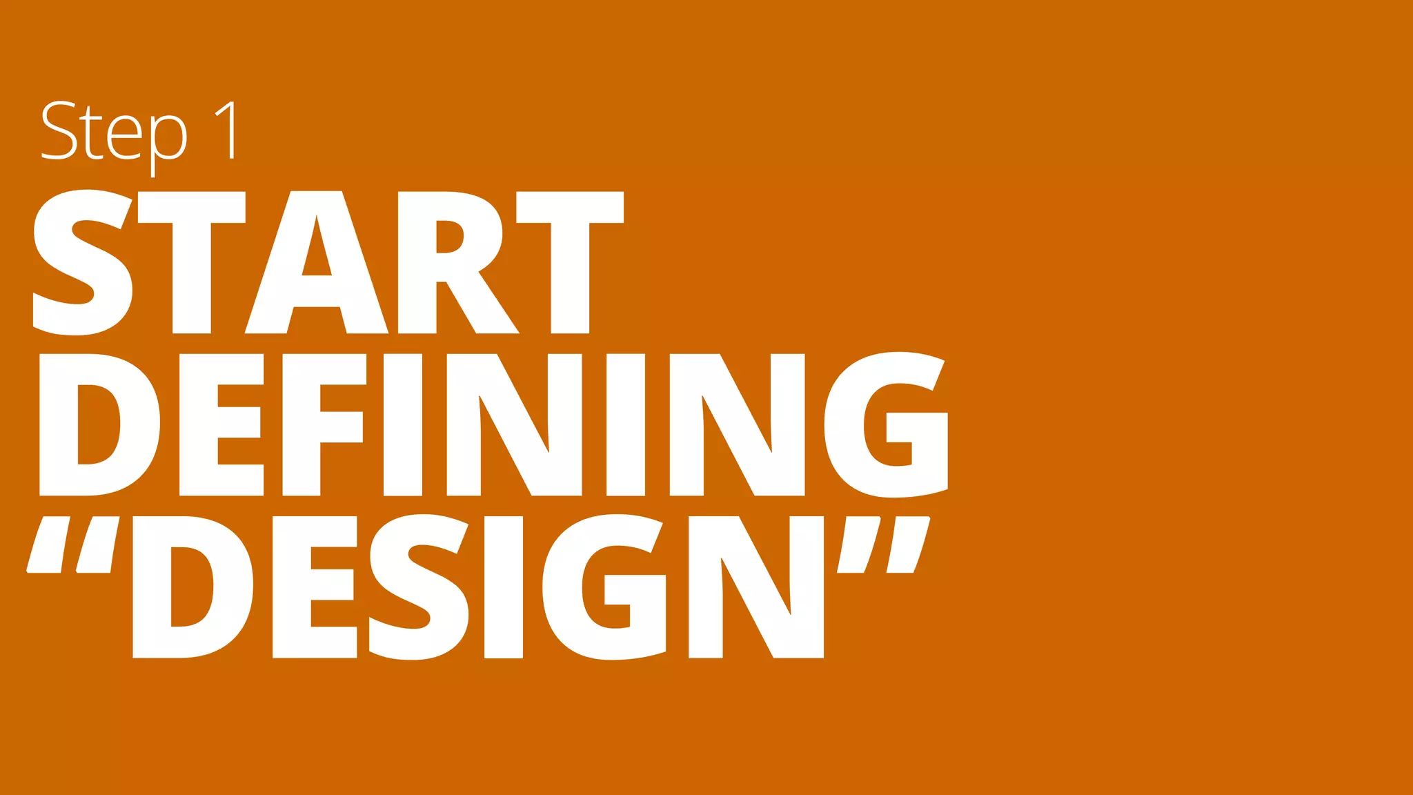START
DEFINING
“DESIGN”
Step 1
 
