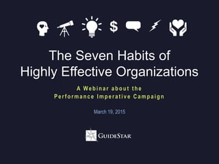 The Seven Habits of
Highly Effective Organizations
A Web in ar ab o u t t h e
Perf ormance Imperat ive Campaign
March 19, 2015
 