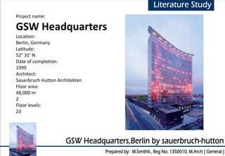 Project name:
GSW Headquarters
Location:
Berlin, Germany
Latitude:
52° 31’ N
Date of completion:
1999
Architect:
Sauerbruch Hutton Architekten
Floor area:
48,000 m
2
Floor levels:
23
 