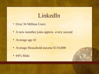 LinkedIn <ul><li>Over 36 Million Users  </li></ul><ul><li>A new member joins approx. every second  </li></ul><ul><li>Avera...