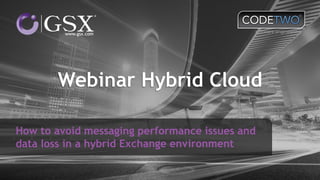 Webinar Hybrid Cloud
How to avoid messaging performance issues and
data loss in a hybrid Exchange environment
 