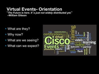 Virtual Events- Orientation
       “The Future is here. It’s just not widely distributed yet.”
        –William Gibson



...