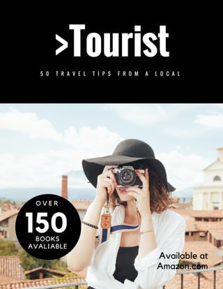 >Tourist
5 0 T R A V E L T I P S F R O M A L O C A L
150
O V E R
Available at
Amazon.com
BOOKS
AVALIABLE
 