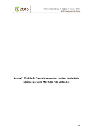 Documento del Grupo de Trabajo de Conama 2016:
GT-5 Movilidad al trabajo
Anexo 2: Modelo de Encuesta a empresas que han implantado
Medidas para una Movilidad más Sostenible
65
 