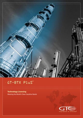 GT-BTX PluS®
Technology Licensing
Meeting the World’s Clean Gasoline Needs
Engineered to Innovate®
 