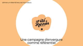 DÉFINIR UN PÉRIMÈTRE D’ACTION PRÉCIS
Une campagne d'envergure
comme référentiel
 