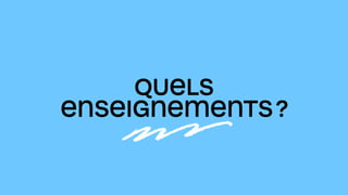 QUELS
ENSEIGNEMENTS?
 